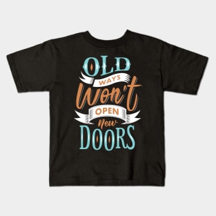 Old Ways Won't Open New Doors. Kids T-Shirt